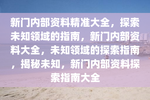 新门内部精准资料免费,新门内部精准资料免费，探索与启示